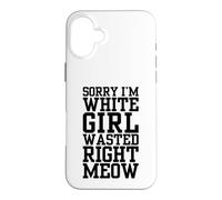 Sorry I'm White Girl Wasted Right Meow Funny Cat Attitude Case for iPhone 16 Plus