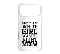 Sorry I'm White Girl Wasted Right Meow Funny Cat Attitude Case for iPhone 17 Pro Max