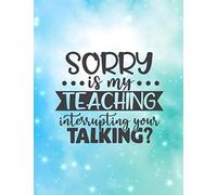 Sorry, Is My Teaching Interrupting Your Talking: Undated Academic year Teacher planner. Funny Teacher quote. Teacher appreciation gift