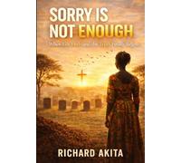 Sorry Is Not Enough: When Life Ends and the Truth Finally Begins