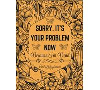 Sorry, it’s Your Problem Now, Because I'm Dead: A simple death organizer that includes everything your loved ones need know if you die.