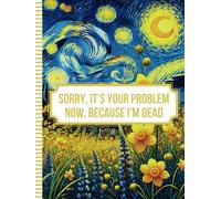 Sorry, it’s Your Problem Now, Because I'm Dead: A Simple End of Life Planner Everything Your Family Needs to Know After You Die.