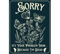 Sorry, it’s Your Problem Now, Because I'm Dead: A Simple End of Life Planner | Organizer Everything Your Family Needs to Know for After You’re Gone .