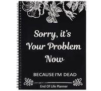 Sorry, It’s Your Problem Now, Because I'm Dead, End of Life Planner Organizer Notebook Death Binder Organizer Kit Document Organizer End of Life Planning Workbook Paperback for Possessions Affairs