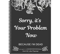 Sorry, It’s Your Problem Now, Because I'm Dead, End of Life Planner Organizer Notebook Death Binder Organizer Kit Document Organizer End of Life Planning Workbook Paperback for Possessions Affairs
