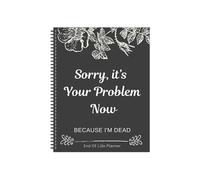 Sorry It’s Your Problem Now Because I'm Dead: End of Life Planner UK 2025 Calendars Wall Calendars (1pc)
