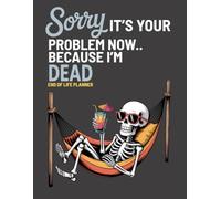 Sorry, it’s Your Problem Now, Because I'm Dead: Funny End of Life Planner | My Final Wishes Planning Book, A Simple Death Organizer to Provide Everything You Need to Know When I am Gone