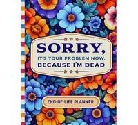 Sorry, it’s Your Problem Now , Because I'm Dead: The End-of-Life Planner Record Book ensures essential information is recorded together in one clear and convenient place.