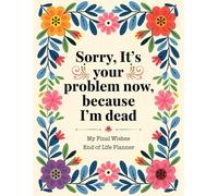Sorry, it’s Your Problem Now, Because I'm Dead: The End of Life Planner, Record Book ensures that your loved ones have a clear record of all important details when they need it.