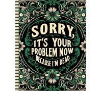 Sorry, it’s Your Problem Now, Because I'm Dead: Your loved ones will find all the information they need easily accessible with the Final Wishes Planner after you’re gone.