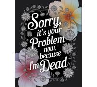 Sorry, it’s Your Problem Now,End of Life Organizer: The Final Wishes Planning