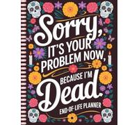 Sorry, it’s Your Problem Now,End of Life Planner: The Final Wishes Planning