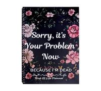 Sorry, It’s Your Problem Now, I’m Dead - Funny End of Life Planner UK Workbook & Organizer | Final Wishes Planner with Crucial Info for Loved Ones, Death Planners Book (Flowers)