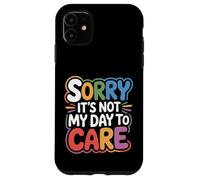 Sorry It's Not My Day To Care - Case for iPhone 11