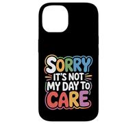 Sorry It's Not My Day To Care - Case for iPhone 14