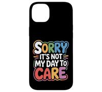 Sorry It's Not My Day To Care - Case for iPhone 14 Plus