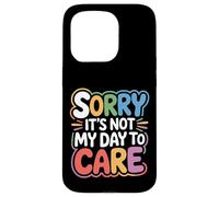 Sorry It's Not My Day To Care - Case for iPhone 15 Pro