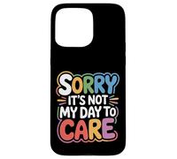 Sorry It's Not My Day To Care - Case for iPhone 15 Pro Max