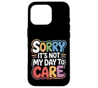 Sorry It's Not My Day To Care - Case for iPhone 16 Pro