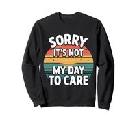 Sorry It's Not My Day To Care Sarcasm Sassy Attitude - Sweatshirt
