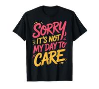 Sorry It's Not My Day to Care Sarcasm Sassy Attitude - T-Shirt