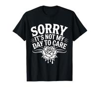 Sorry It's Not My Day to Care Sarcasm Sassy Attitude |- T-Shirt