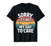 Sorry It's Not My Day to Care Sarcasm Sassy Attitude - T-Shirt