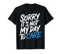 Sorry It's Not My Day to Care Sarcasm Sassy Attitude |- T-Shirt