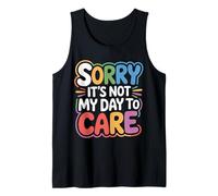 Sorry It's Not My Day to Care - Tank Top