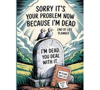 Sorry It's Your Problem Now Because I'm Dead: End Of Life Planner Funny For Seniors. I'm Dead Now What, When I Die & What To Do When I'm Gone Book. My Final Wishes, Death & Estate Planning Organizer.