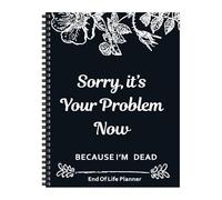 Sorry Its Your Problem Now Because Im Dead - End of Life Planner I'M Dead Now What Book Guided, Last Wishes, Funeral Planner Death Book Organiser about My Belongings and Wishes (Grey)