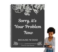 Sorry Its Your Problem Now Because Im Dead,Funny End Of Life Planne,End Of Life Arrangements Notebook With Detailed Personal Records For Arranging Property, Business Affairs, Final Wishes