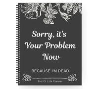 Sorry It'S Your Problem Now Because I'M Dead Funny Life End of Workbook Organizer