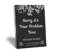 Sorry,It's Your Problem Now End of Life Planner,My Death Book,End of Life Planner Organizer Notebook,Funny Workbook End of Life Plan,Will Preparation,My Final Wishes,Plan-ner Notebook,End of Life Plan
