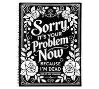 Sorry Its Your Problem Now Im Dead | End Of Life Planner UK | My Final Wishes Planner Journal | Funny Death Organiser Notebook | Finally Arrangement Workbook for My Financial and Estate Distribution