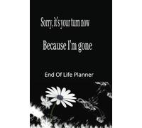 Sorry, its your turn now: Because I'm gone end of life planner