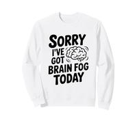 Sorry I've Got Brain Fog Today Sweatshirt