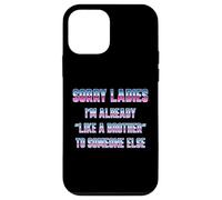 Sorry Ladies I'm Already Like a Brother To Someone Else Case for iPhone 12 mini