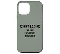 Sorry Ladies I'm Already Like a Brother To Someone Else Case for iPhone 12 mini