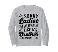 Sorry Ladies I'm Already Like A Brother to Someone Else Long Sleeve T-Shirt