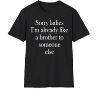 Sorry Ladies, I'm Already Like A Brother to Someone Else Men's Black T-Shirt Medium
