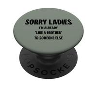 Sorry Ladies I'm Already Like a Brother To Someone Else PopSockets Adhesive PopGrip
