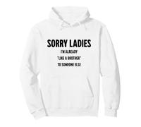 Sorry Ladies I'm Already Like a Brother To Someone Else Pullover Hoodie
