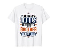 Sorry Ladies I'm Already Like A Brother to Someone Else T-Shirt