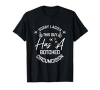 Sorry Ladies This Guy Has A Botched Circumcision T-Shirt