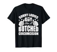 Sorry Ladies This Guy Has A Botched Circumcision T-Shirt