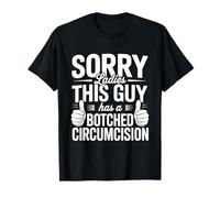 Sorry Ladies This Guy Has A Botched Circumcision T-Shirt