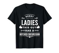 Sorry Ladies This Guy Has A Botched Circumcision T-Shirt