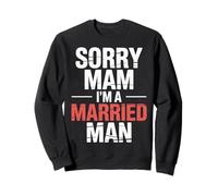 Sorry Mam I'm A Married Man Loyal Husband Marriage - Sweatshirt