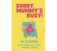 Sorry Mummy's Busy! 50 Excuses (Little White Lies To Get A Moments Peace) - Funny Gift Book